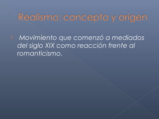     Movimiento que comenzó a mediados
    del siglo XIX como reacción frente al
    romanticismo.
 
