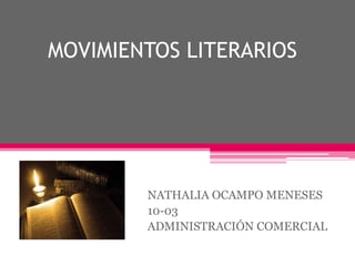 MOVIMIENTOS LITERARIOS
NATHALIA OCAMPO MENESES
10-03
ADMINISTRACIÓN COMERCIAL
 