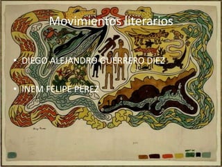 Movimientos literarios
• DIEGO ALEJANDRO GUERRERO DIEZ
• INEM FELIPE PEREZ
• 10-3
 