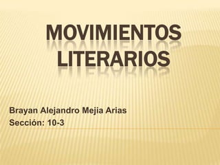 MOVIMIENTOS
LITERARIOS
Brayan Alejandro Mejia Arias
Sección: 10-3
 
