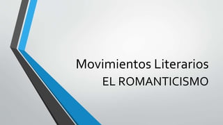 Movimientos Literarios
EL ROMANTICISMO
 