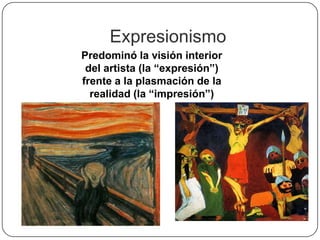 Expresionismo
Predominó la visión interior
 del artista (la “expresión”)
frente a la plasmación de la
  realidad (la “impresión”)
 