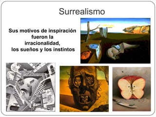 Surrealismo

Sus motivos de inspiración
         fueron la
      irracionalidad,
 los sueños y los instintos
 