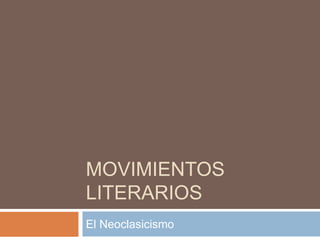 MOVIMIENTOS
LITERARIOS
El Neoclasicismo
 