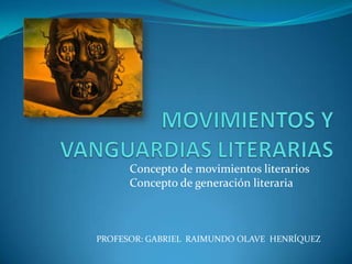 PROFESOR: GABRIEL RAIMUNDO OLAVE HENRÍQUEZ
Concepto de movimientos literarios
Concepto de generación literaria
 