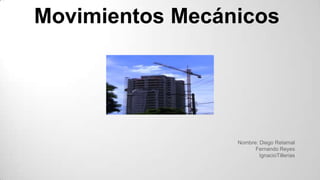 Movimientos Mecánicos

Nombre: Diego Retamal
Fernando Reyes
IgnacioTillerias

 