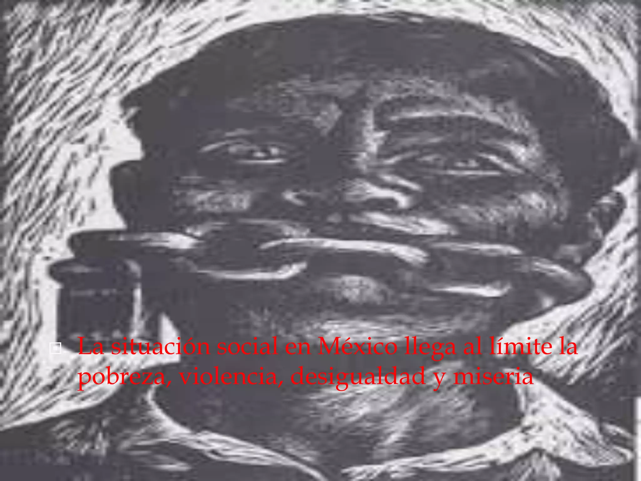  La situación social en México llega al límite la
pobreza, violencia, desigualdad y miseria
