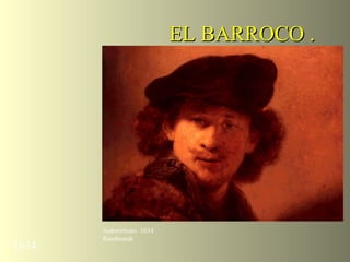 EL BARROCO .




       Autorretrato. 1634
       Rembrandt
1634
 