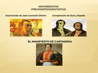 MOVIMIENTOS
PRE-INDEPENDENTISTAS
EL MANIFIESTO DE CARTAGENA
Insurrección de José Leonardo Chirino Conspiración de Gual y España
 