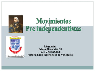 Integrante:
Edicto Alexander Gil
C.I.: V-13.651.553
Historia Socio-Económica de Venezuela
 