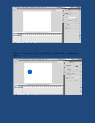 Ahora con la herramienta ovalo vamos a dibujar un ovalo en el escenario (siguiente
figura)
 