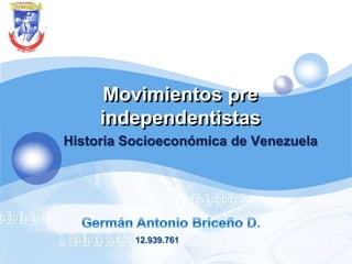 LOGO




            Movimientos pre
            independentistas
       Historia Socioeconómica de Venezuela




                 12.939.761
 
