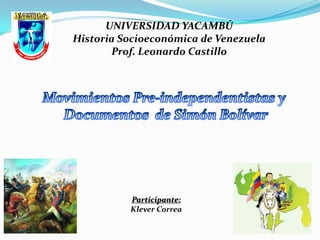 UNIVERSIDAD YACAMBÚ
Historia Socioeconómica de Venezuela
       Prof. Leonardo Castillo




          Participante:
          Klever Correa
 