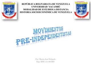 Por: María José Delgado
Exp: HPS 131-00196V
REPÚBLICA BOLIVARIANA DE VENEZUELA
UNIVERSIDAD YACAMBÚ
MODALIDAD DE ESTUDIOS A DISTANCIA
HISTORIA SOCIOECONÓMICA DE VENEZUELA
 