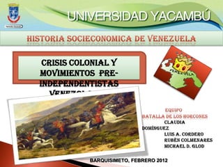 Crisis Colonial y
Movimientos Pre-
Independentistas
   Venezolanos




           BARQUISIMETO, FEBRERO 2012
 