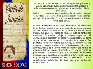 La “Carta de Jamaica”, la escribe Bolívar
en respuesta a otra carta anterior de un
amigo, en la que le solicita informes s...