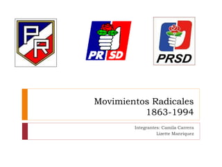 Movimientos Radicales
1863-1994
Integrantes: Camila Carrera
Lizette Manriquez
 