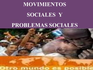 MOVIMIENTOS  SOCIALES  Y  PROBLEMAS SOCIALES  