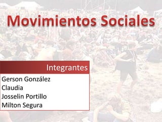 Movimientos Sociales Integrantes Gerson González Claudia Josselin Portillo Milton Segura 