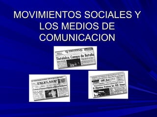 MOVIMIENTOS SOCIALES Y
    LOS MEDIOS DE
    COMUNICACION
 