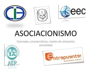 ASOCIACIONISMO
Concepto, características, niveles de actuación,
actualidad.
 