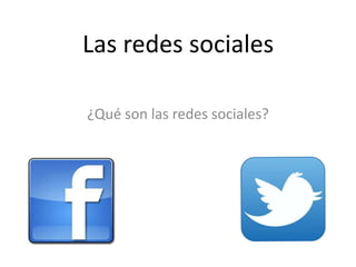 Las redes sociales
¿Qué son las redes sociales?
 