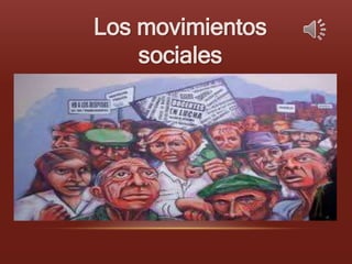 Los movimientos
sociales
 