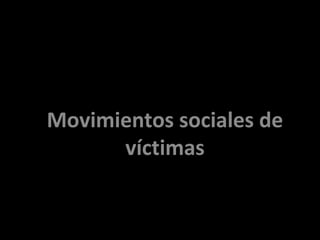 Movimientos sociales de
víctimas
 