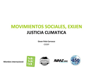 MOVIMIENTOS SOCIALES, EXIJEN
JUSTICIA CLIMATICA
Osver Polo Carrasco
CEDEP
Miembro internacional:
 