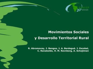 Movimientos Sociales
y Desarrollo Territorial Rural
R. Abramovay, J. Bengoa, J. A. Berdegué. J. Escobal,
C. Ranaboldo, H. M. Ravnborg, A. Schejtman
 