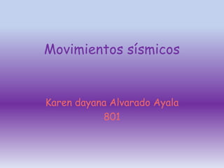 Movimientos sísmicos


Karen dayana Alvarado Ayala
           801
 