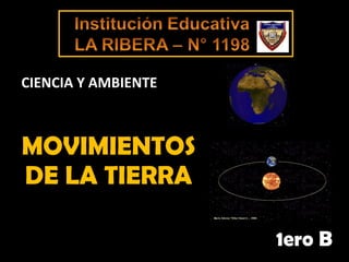 MOVIMIENTOS DE LA TIERRA 1ero B CIENCIA Y AMBIENTE 