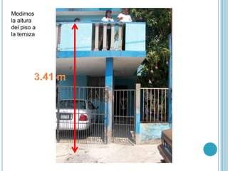 Medimos la altura del piso a la terraza<br />3.41 m<br />