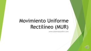 Movimiento Uniforme
Rectilíneo (MUR)
www.sistemastzolkin.com
 