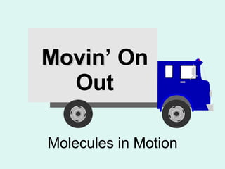 Movin ’ On Out Molecules in Motion 