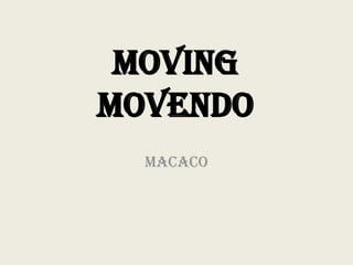 Moving
Movendo
  Macaco
 