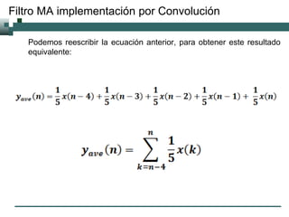 Filtro MA implementación por Convolución
Podemos reescribir la ecuación anterior, para obtener este resultado
equivalente:
 