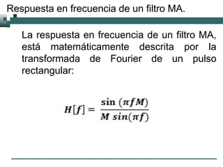 Respuesta en frecuencia de un filtro MA.
La respuesta en frecuencia de un filtro MA,
está matemáticamente descrita por la
...