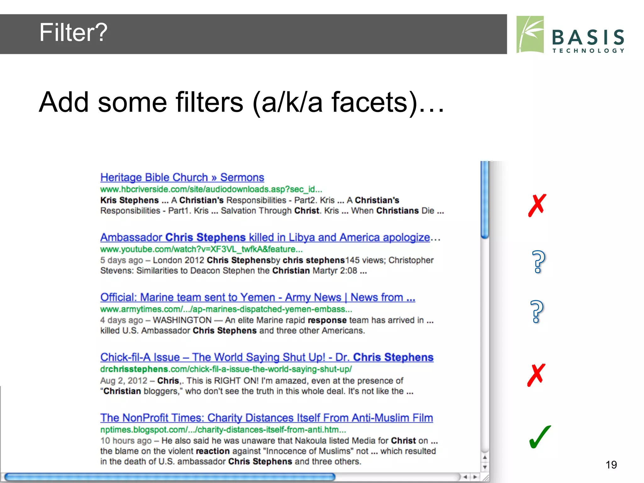 Filter?

Add some filters (a/k/a facets)…


                                                               ✗	
  




                                                               ✗	
  
                                                               ✓	
  
Basis Technology – Human Language Technology Conference 2012           19
 