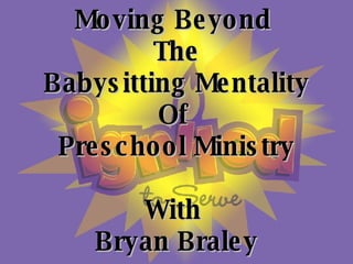 Moving Beyond  The Babysitting Mentality Of  Preschool Ministry With  Bryan Braley 