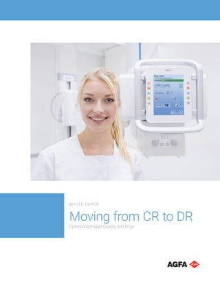 WHITE PAPER
Moving from CR to DR
Optimizing Image Quality and Dose
 