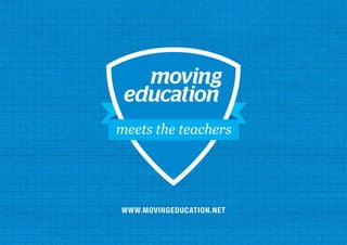 meets the teachers
WWW.MOVINGEDUCATION.NET
 