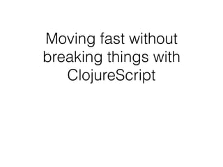 Robust UI development
with ClojureScript
 