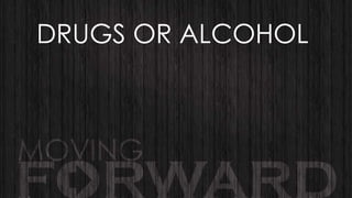 DRUGS OR ALCOHOL

 