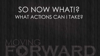 SO NOW WHAT!?

WHAT ACTIONS CAN I TAKE?

 