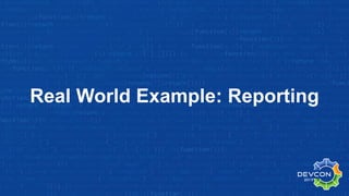 Real World Example: Reporting
 