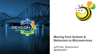Moving from Actions &
Behaviors to Microservices
Jeff Potts, Metaversant
@jeffpotts01
 