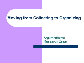 Moving from Collecting to Organizing Argumentative Research Essay 