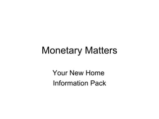 Monetary Matters Your New Home  Information Pack 