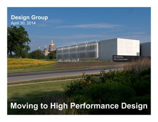 Design Group
April 30, 2014
Moving to High Performance Design
 